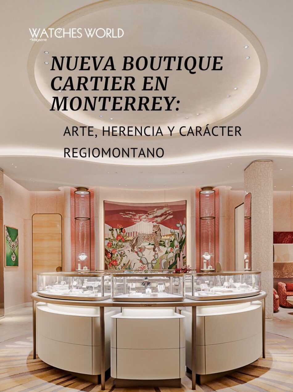 Boutique Cartier dentro de El Palacio de Hierro Monterrey 1 Watches World Cover image of a Cartier boutique interior with glass display cases and a mural text reads Nueva Boutique Cartier en Monterrey Arte herencia y carácter regiomontano