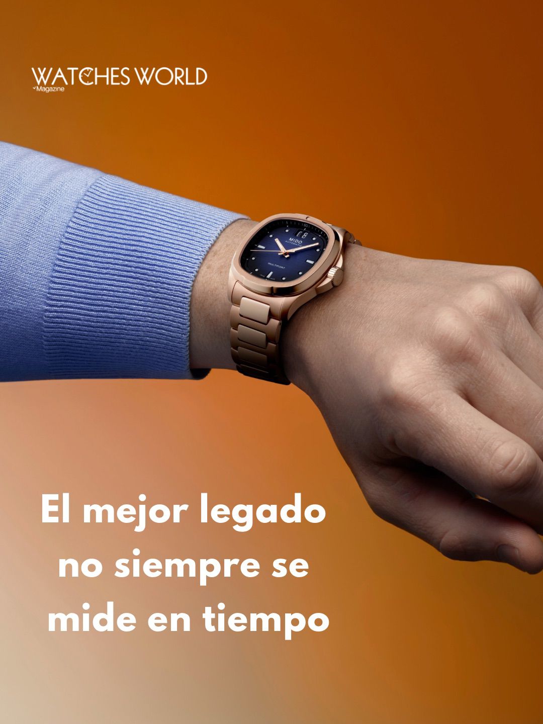 WhatsApp Image 20260615 at 171227 Watches World Wrist with a rose gold watch on a blue sleeve against an orange gradient Spanish caption reads El mejor legado no siempre se mide en tiempo with Watches World logo top left